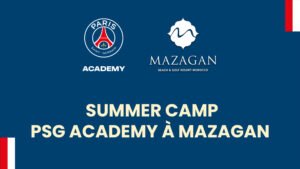 MAZAGAN ACCUEILLE LE SUMMER CAMP PSG ACADEMY POUR L’ETE 2026
